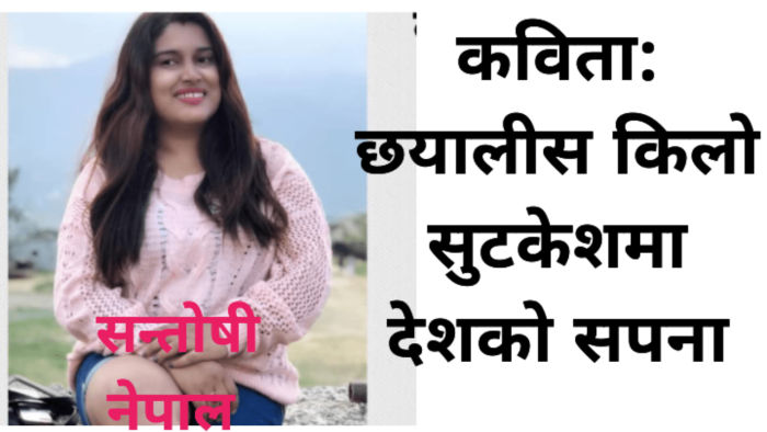 कविता : छयालीस किलाे सुटकेशमा देशकाे सपना